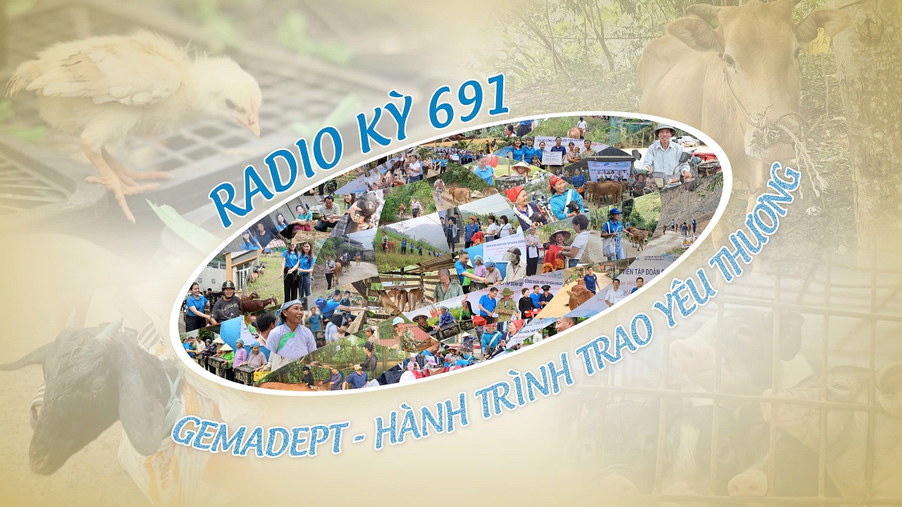 Radio Kỳ 691: GEMADEPT - HÀNH TRÌNH TRAO YÊU THƯƠNG